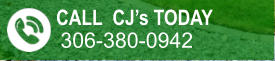 CALL CJ’s TODAY  306-380-0942